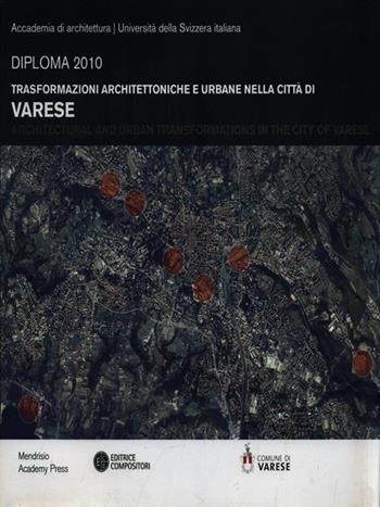 Trasformazioni architettoniche e urbane nella città di Varese. Diploma 2010. Ediz. illustrata  - Libro Compositori 2011 | libraccio.click