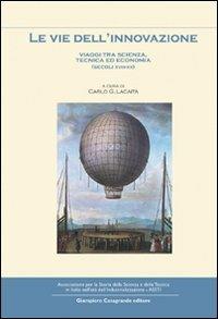 Le vie dell'innovazione. Viaggi tra scienze, tecnica ed economia (secoli XVIII-XX)  - Libro Giampiero Casagrande editore 2009, Dibattiti e documenti. Major | libraccio.click