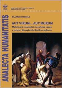 Aut virum... aut murum. Matrimoni strategici, serafiche nozze e mistici divorzi nella Sicilia moderna - Silvana Raffaele - Libro Bonanno 2010, Analecta humanitatis | libraccio.click