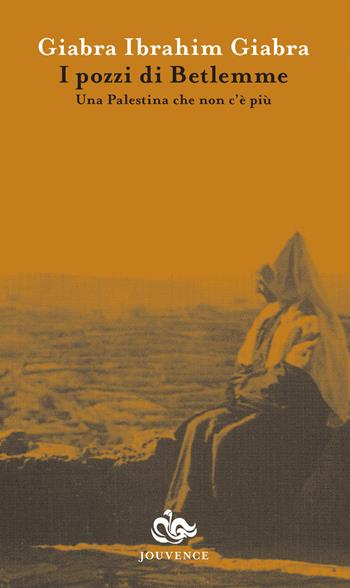 I pozzi di Betlemme. Una Palestina che non c'è più - Ibrahim G. Giabra - Libro Editoriale Jouvence 2015, Memorie del Mediterraneo | libraccio.click
