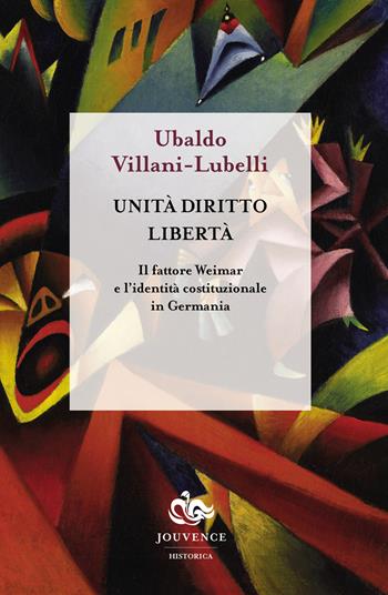 Unità diritto libertà. Il fattore Weimar e l'identità istituzionale in Germania - Ubaldo Villani-Lubelli - Libro Editoriale Jouvence 2018, Historica | libraccio.click