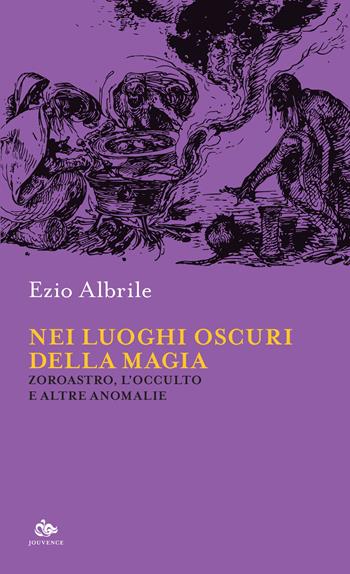 Nei luoghi oscuri della magia. Zoroastro, l'occulto e altre anomalie - Ezio Albrile - Libro Editoriale Jouvence 2022, Sophia | libraccio.click