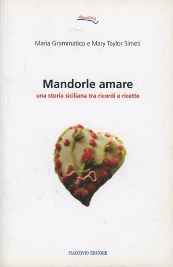 Mandorle amare. Una storia siciliana tra ricordi e ricette - Maria Grammatico, Mary Taylor Simeti - Libro Flaccovio 2008, Narrazioni | libraccio.click