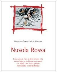 Nuvola rossa. I paradossi che rincorrono e la maledizione siciliana raccontati da Mimì La Cavera primo presidente Sicindustria - Marianna Bartoccelli di Altamira - Libro Flaccovio 2008, Narrazioni | libraccio.click