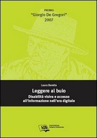 Leggere al buio: disabilità visiva e accesso all'informazione nell'era digitale - Laura Beretta - Libro AIB 2008 | libraccio.click