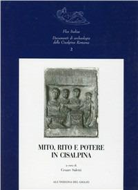Mito, riti e potere in Cisalpina  - Libro All'Insegna del Giglio 2002, Flos Italiae. Doc. arch. Cisalpina Romana | libraccio.click