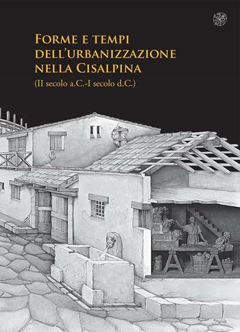 Forme e tempi dell'urbanizzazione nella Cisalpina (II sec a.C-I sec a. C). Atti delle Giornate di studio (Torino, 4-6 maggio 2006)  - Libro All'Insegna del Giglio 2007 | libraccio.click