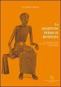 La aegrituto perdicae rivisitata. Testo criticamente riveduto, traduzione, commento e appendice esegetico-testuale. Testo latino a fronte - Antonino Grillo - Libro EDAS 2010 | libraccio.click