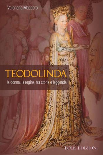 Teodolinda. La donna, la regina tra storia e leggenda - Valeriana Maspero - Libro Bolis 2026 | libraccio.click