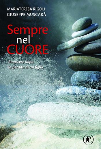 Sempre nel cuore. Rinascere dopo la perdita di un figlio - Maria Teresa Rigoli, Giuseppe Muscarà - Libro IPL 2019 | libraccio.click