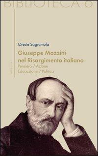 Giuseppe Mazzini e il Risorgimento italiano. Pensiero/azione/educazione/politica - Oreste Sagramola - Libro Sette città 2007, Biblioteca | libraccio.click