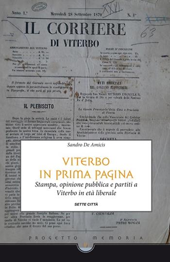 Viterbo in prima pagina. Stampa, opinione pubblica e partiti a Viterbo in età liberale - Sandro De Amicis - Libro Sette città 2013, Memoria | libraccio.click