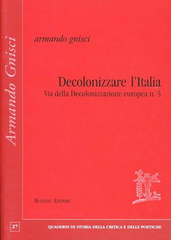 Decolonizzare l'Italia via della decolonizzazione europea. Vol. 5 - Armando Gnisci - Libro Bulzoni 2007, Quaderni di storia critica e poet. | libraccio.click