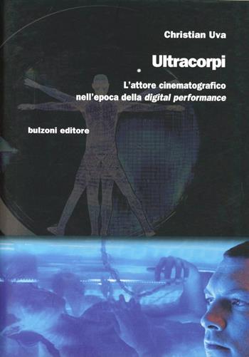 Ultracopi. L'attore cinematografico nell'epoca della «digital perfomance» - Christian Uva - Libro Bulzoni 2011, Cinema/Studio | libraccio.click