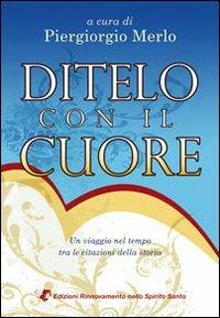 Ditelo con il cuore. Un viaggio nel tempo tra le citazioni della storia - Piergiorgio Merlo - Libro Edizioni RnS 2010 | libraccio.click