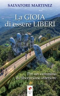 La gioia di essere liberi - Salvatore Martinez - Libro Edizioni RnS 2021 | libraccio.click
