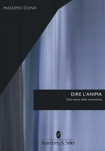 Dire l'anima. Sulla natura della conoscenza - Massimo Donà - Libro Rosenberg & Sellier 2016, Physis | libraccio.click