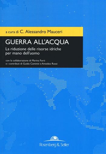 Guerra all'acqua. La riduzione delle risorse idriche per mano dell'uomo  - Libro Rosenberg & Sellier 2016, Orizzonti geopolitici | libraccio.click