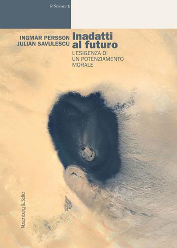 Inadatti al futuro. L'esigenza di un potenziamento morale - Ingmar Persson, Julian Savulescu - Libro Rosenberg & Sellier 2019, Le scienze | libraccio.click
