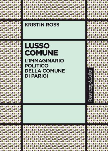 Lusso comune. L'immaginario politico della Comune di Parigi - Kristin Ross - Libro Rosenberg & Sellier 2020, La critica sociale | libraccio.click