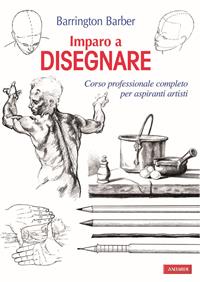 Imparo a disegnare. Corso professionale completo per aspiranti artisti. Ediz. illustrata - Barrington Barber - Libro Vallardi A. 2010 | libraccio.click