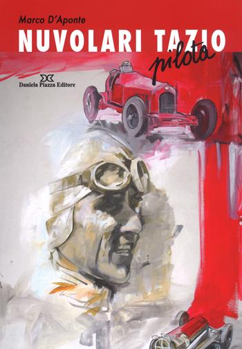 Nuvolari Tazio. Pilota - Marco D'Aponte - Libro Daniela Piazza Editore 2018 | libraccio.click