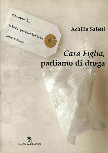 Cara figlia, parliamo di droga - Achille Saletti - Libro Selene 2007, Oltre la frontiera | libraccio.click