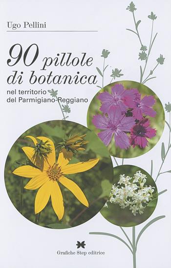 90 pillole di botanica nel territorio del parmigiano-reggiano - Ugo Pellini - Libro Grafiche Step 2021 | libraccio.click