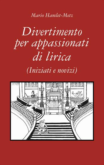 Divertimento per appassionati di lirica. (Iniziati e novizi) - Mario Hamlet-Metz - Libro Grafiche Step 2025 | libraccio.click