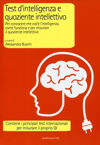 Test d'intelligenza e quoziente intellettivo. Per conoscere che cos'è l'intelligenza, come funziona e per misurare il quoziente intellettivo  - Libro Barbera 2015, LongBook | libraccio.click