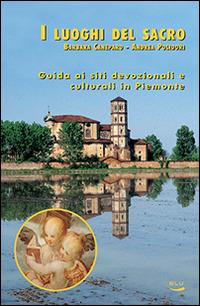 I luoghi del sacro. Guida ai siti devozionali e culturali in Piemonte - Barbara Caneparo, Andrea Polidori - Libro Blu Edizioni 2015, Natura e ambiente | libraccio.click