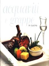 Acquaviti e grappe in cucina. Ediz. illustrata