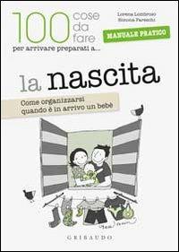 La 100 cose da fare per arrivare preparati a... la nascita. Come organizzarsi quando è in arrivo un bebè - Lorena Lombroso, Simona Pareschi - Libro Gribaudo 2010, 100 cose da fare per arrivare preparati.. | libraccio.click