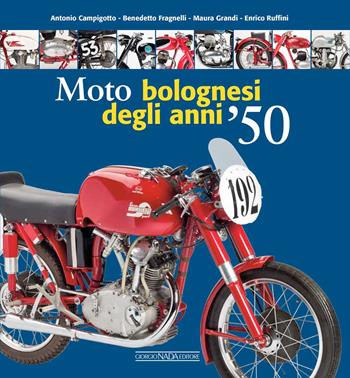 Moto bolognesi degli anni '50. Ediz. a colori - Antonio Campigotto, Maura Grandi, Enrico Ruffini - Libro Giorgio Nada Editore 2023, Varie Moto | libraccio.click