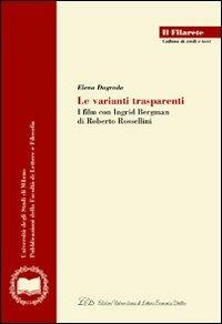 Le varianti trasparenti. I film con Ingrid Bergman di Roberto Rossellini - Elena Dagrada - Libro LED Edizioni Universitarie 2008, Il Filarete. Fac. lettere e filos.-Un. MI | libraccio.click