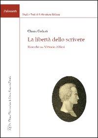 La libertà dello scrivere. Ricerche su Vittorio Alfieri - Chiara Cedrati - Libro LED Edizioni Universitarie 2014, Palinsesti | libraccio.click