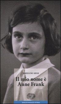 Il mio nome è Anne Frank - Frediano Sessi - Libro Einaudi Ragazzi 2010, Storia | libraccio.click