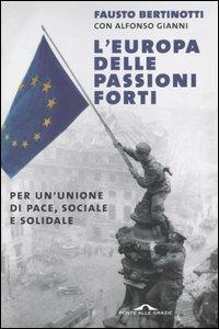 L' Europa delle passioni forti. Per un'unione di pace, sociale e solidale - Fausto Bertinotti, Alfonso Gianni - Libro Ponte alle Grazie 2005, Saggi | libraccio.click
