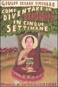 Come diventare un Buddha in cinque settimane. Manuale serio di autorealizzazione - Giulio Cesare Giacobbe - Libro Ponte alle Grazie 2005 | libraccio.click