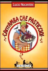 Carrramba che pasticcio! (quattro funerali, un matrimonio e una manciata di ricette) - Lucio Nocentini - Libro Mursia 2022, Golosia & C. | libraccio.click