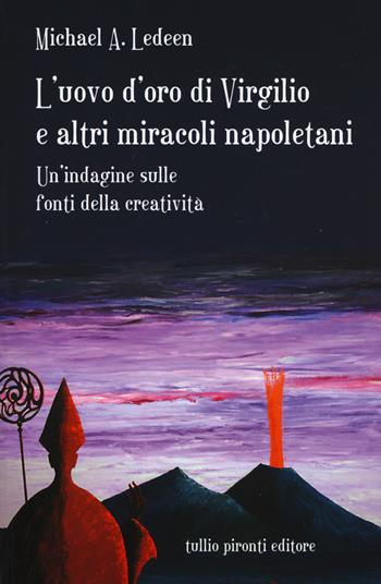 L'uovo d'oro di Virgilio e altri miracoli napoletani. Un'indagine sulle fonti della creatività - Michael A. Ledeen - Libro Tullio Pironti 2015, Saggistica | libraccio.click