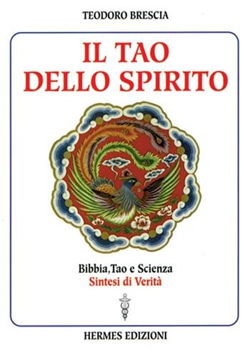 Il tao dello spirito. Bibbia, tao e scienza: sintesi di verità - Teodoro Brescia - Libro Hermes Edizioni 2000, Medianità e magia | libraccio.click