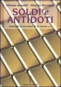 Soldi e antidoti. Strategie di successo in 36 mosse + 1 - Silvana Ansaldi, Alberto Moraglia - Libro Hermes Edizioni 2010, Manuali Hermes | libraccio.click