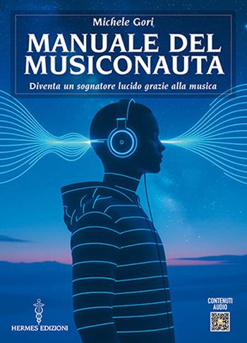 Manuale del musiconauta. Diventa un sognatore lucido grazie alla musica - Michele Gori - Libro Hermes Edizioni 2026, Manuali Hermes | libraccio.click