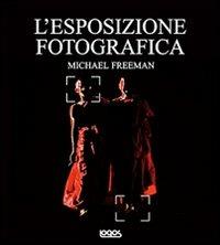 L'esposizione fotografica. Ediz. illustrata - Michael Freeman - Libro Logos 2012 | libraccio.click