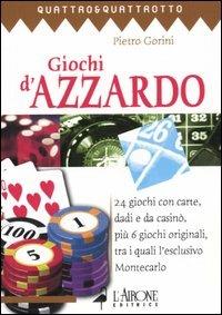 Giochi d'azzardo. 24 giochi con carte, dadi e da casinò, più 6 giochi originali, tra i quali l'esclusivo Montecarlo - Pietro Gorini - Libro L'Airone Editrice Roma 2004, Quattro e quattrotto | libraccio.click