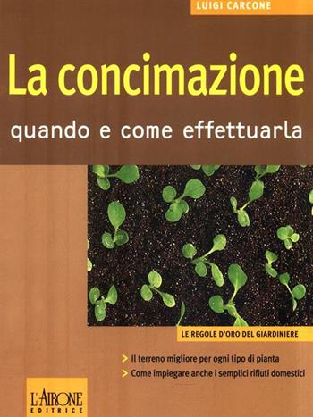 La concimazione. Quando e come effettuarla - Luigi Carcone - Libro L'Airone Editrice Roma 2004, Le regole d'oro del giardiniere | libraccio.click