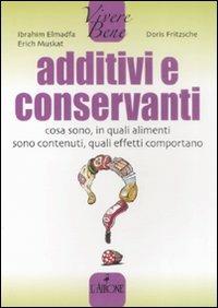 Additivi e conservanti. Cosa sono, in quali alimenti sono contenuti, quali effetti comportano - Ibrahim Elmadfa, Doris Fritzsche, Erich Muskat - Libro L'Airone Editrice Roma 2009, Vivere bene | libraccio.click