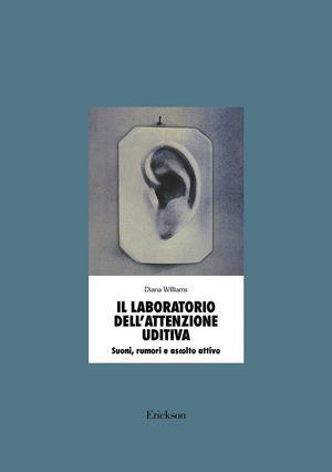 Il laboratorio dell'attenzione uditiva. Suoni, rumori e ascolto attivo - Diana Williams - Libro Erickson 2013, Materiali per l'educazione | libraccio.click