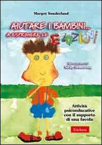 Aiutare i bambini... a esprimere le emozioni. Attività psicoeducative con il supporto di una favola - Margot Sunderland - Libro Erickson 2005, Materiali per l'educazione | libraccio.click